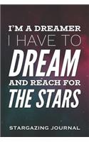 I'm a Dreamer, I Have to Dream and Reach for the Stars - Stargazing Journal: Inspirational Quote Novelty Gift Stargazing Logbook Tracker for Space Enthusiasts, Astronomers, Astronomy Students, Hobbyists