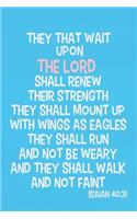 They That Wait Upon the Lord Shall Renew Their Strength They Shall Mount Up with Wings as Eagles They Shall Run and Not Be Weary and They Shall Walk and Not Faint - Isaiah 40: 31: Blank Lined Christian Journals for Girls