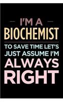 I'm a Biochemist, to Save Time Let's Just Assume I'm Always Right: Blank Lined Novelty Office Humor Themed Notebook to Write In: Versatile Interior