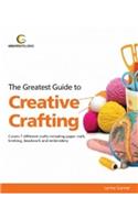 Greatest Guide to Creative Crafting: Covers Seven Different Crafts Including Paper Craft, Knittin