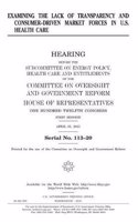 Examining the Lack of Transparency and Consumer-Driven Market Forces in U.S. Health Care