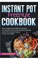 Instant Pot Freestyle Cookbook: The Complete Recipe Book for Extreme Fat Loss with Quick, Easy, Delicious & Healthy Instant Pot Freestyle Recipes to Lose the Weight: The Complete Recipe Book for Extreme Fat Loss with Quick, Easy, Delicious & Healthy Instant Pot Freestyle Recipes to Lose the Weight