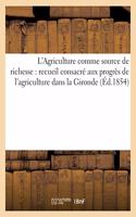 L'Agriculture Comme Source de Richesse (Éd.1854): Recueil Consacré Aux Progrès de l'Agriculture Dans La Gironde