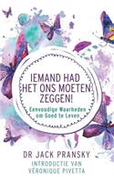 Iemand Had Het Ons Moeten Zeggen!: Eenvoudige Waarheden Om Goed Te Leven