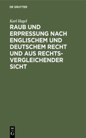 Raub Und Erpressung Nach Englischem Und Deutschem Recht Und Aus Rechtsvergleichender Sicht: (German)