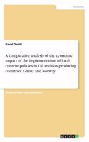 comparative analysis of the economic impact of the implementation of local content policies in Oil and Gas producing countries. Ghana and Norway