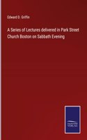Series of Lectures delivered in Park Street Church Boston on Sabbath Evening
