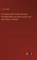Causes which Produce the Great Prevailing Winds and Ocean Currents, and Their Effects on Climate