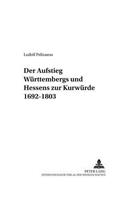 Aufstieg Wuerttembergs Und Hessens Zur Kurwuerde 1692-1803