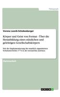 Körper und Geist von Format - Über die Heranbildung eines nützlichen und gelehrigen Gesellschaftskörpers: Seit der Implementierung des staatlich organisierten Schulunterrichts 1774 in der monarchia austriaca