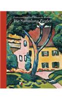 Die Sammlung Ziegler: Expressionismus Und Klassische Moderne