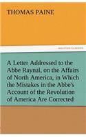 A Letter Addressed to the ABBE Raynal, on the Affairs of North America, in Which the Mistakes in the ABBE's Account of the Revolution of America Are