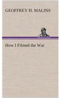 How I Filmed the War A Record of the Extraordinary Experiences of the Man Who Filmed the Great Somme Battles, etc.