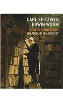 Carl Spitzweg - Erwin Wurm Kstlich! Kstlich? / Hilarious? Hilarious!