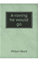 A-roving he would go: (English)
