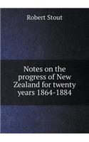 Notes on the Progress of New Zealand for Twenty Years 1864-1884