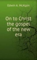 On to Christ the gospel of the new era