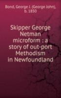 Skipper George Netman microform : a story of out-port Methodism in Newfoundland