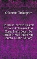 De Insulis Inuentis Epistola Cristoferi Colom (cui Etas Nostra Multu Debet: De Insulis In Mari Indico Nup Inuetis .) (Latin Edition)