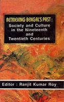 Retrieving Bengal`s Past: Society and Culture in the Nineteenth and Twentieth Century