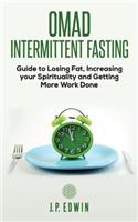 Omad: Intermittent Fasting Guide to Losing Fat, Increasing your Spirituality and Getting More Work Done