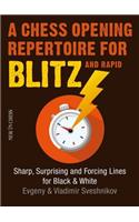 A Chess Opening Repertoire for Blitz & Rapid: Sharp, Surprising and Forcing Lines for Black and White