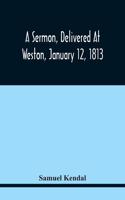 A Sermon, Delivered At Weston, January 12, 1813, On The Termination Of A Century Since The Incorporation Of The Town