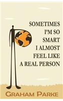 Sometimes I'm So Smart I Almost Feel Like a Real Person
