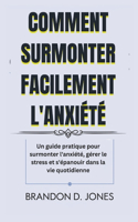 Comment Surmonter Facilement l'Anxiété