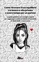 Come ritrovare il tuo equilibrio tra lavoro e vita privata e avere tempo per un partner: La guida galattica con consigli e segreti per raggiungere subito la felicità al femminile