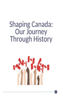 Shaping Canada: Our Journey Through History