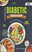 Complete Diabetic Cookbook For Beginners: 1800 Days of Super Easy, Quick & Healthy Low-Carb, Low-Sugar Recipes to Manage Pre-Diabetes And Type 2 Diabetes With 28-day Delicious meal plan