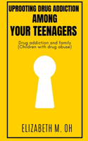 Uprooting drug addiction among your teenagers