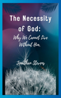 Necessity of God: Why We Cannot Live Without Him