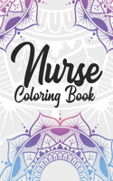 Nurse Coloring Book: Funny Coloring Book Gift Idea for All Registered Nurses, Nurse Practitioners and Nursing Students for Stress Relief and Relaxation