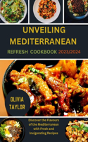 Unveiling Mediterranean Refresh Cookbook 2023/2024: Discover the Flavours of the Mediterranean with Fresh and Invigorating Recipes