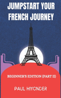 Jumpstart Your French Journey: Beginner's Edition (Part II)(2 Jumpstart Your French Journey)