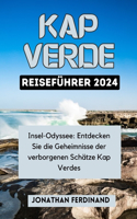 Kap Verde Reiseführer 2024: Insel-Odyssee: Entdecken Sie die Geheimnisse der verborgenen Schätze Kap Verdes