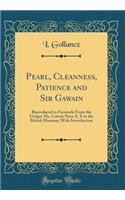 Pearl, Cleanness, Patience and Sir Gawain: Reproduced in Facsimile from the Unique Ms. Cotton Nero A. X in the British Museum; With Introduction (Classic Reprint)