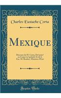 Mexique: Discours de M. Corta, Dï¿½putï¿½ Au Corps Lï¿½gislatif, Et de S. Exe. M. Rouher, Ministre d'ï¿½tat (Classic Reprint)