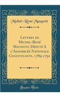 Lettres de Michel-Renï¿½ Maupetit, Dï¿½putï¿½ a l'Assemblï¿½e Nationale Constituante, 1789-1791 (Classic Reprint)