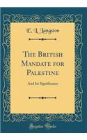 The British Mandate for Palestine: And Its Significance (Classic Reprint)