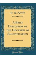 A Brief Discussion of the Doctrine of Sanctification (Classic Reprint)