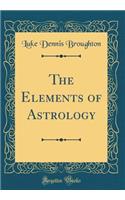 The Elements of Astrology (Classic Reprint)