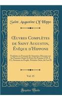 ?uvres Complètes de Saint Augustin, Évêque d'Hippone, Vol. 15: Traduites en Français Et Annotées; Discours sur les Psaumes (Suite Et Fin); Du Psaume CXX A CL; Sermons au Peuple, Première Série, du I au IX (Classic Reprint)