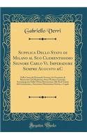 Supplica Dello Stato Di Milano Al Suo Clementissimo Signore Carlo VI. Imperadore Sempre Augusto &c: Nella Causa del Personale Forense; In Occasione Di Rinnovarsi Nel Medesimo Stato l'Estimo Generale; Accompagnata Dalla Ultima Rimostranza Alla Real