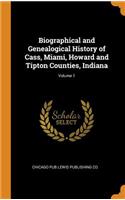 Biographical and Genealogical History of Cass, Miami, Howard and Tipton Counties, Indiana; Volume 1
