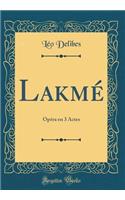 Lakmé: Opéra en 3 Actes (Classic Reprint)