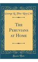 The Peruvians at Home (Classic Reprint)