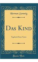 Das Kind: Tagebuch Eines Vaters (Classic Reprint)